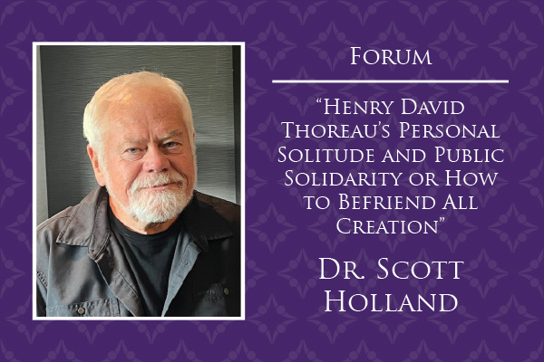 Holland will offer insights into Thoreau as a 19th-century American Poet-Naturalist whose spiritual solitude fostered a deep connection with all of creation.